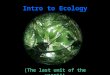 Intro to Ecology (The last unit of the year!!). What Is Ecology?