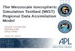 The Mesoscale Ionospheric Simulation Testbed (MIST) Regional Data Assimilation Model Joseph Comberiate Michael Kelly Ethan Miller June 24, 2013