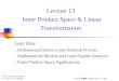 Lecture 13 Inner Product Space & Linear Transformation Last Time - Orthonormal Bases:Gram-Schmidt Process - Mathematical Models and Least Square Analysis
