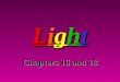 LightLightLightLight Chapters 16 and 18. Light is an electromagnetic wave Electric field waves are perpendicular to magnetic field waves. Both are perpendicular