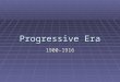 Progressive Era 1900-1916. Progressives:  Reformers who attempted to rectify the problems caused by the Industrial Revolution & Big Government  Muckrakers: