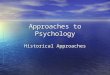 Approaches to Psychology Historical Approaches. Structuralism William Wundt (1832-1920) William Wundt (1832-1920) Study of human behavior in a systematic
