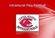 Intramural Flag Football. Kevin Sneed-Assistant Director 660-543-8595 or ksneed@ucmo.edu Lacee Glenn– Graduate Assistant 660-543-8722 or glenn@ucmo.edu