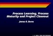 J. R. Burns, Texas Tech University Process Learning, Process Maturity and Project Closeout James R. Burns