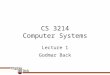 CS 3214 Computer Systems Godmar Back Lecture 1. CS 3214 Fall 2011 About Me Undergraduate Work at Humboldt and Technical University Berlin PhD University
