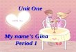 Unit One Unit One My name’s Gina Period 1 Hello!/Hi ! Good morning. Good afternoon. Good evening. Nice to meet you. How do you do? How are you? Good