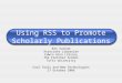 Using RSS to Promote Scholarly Publications Ken Varnum Associate Librarian Edwin Ginn Library The Fletcher School Tufts University Cool Tools and New Technologies