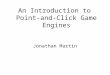 An Introduction to Point-and-Click Game Engines Jonathan Martin