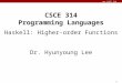 Lee CSCE 314 TAMU 1 CSCE 314 Programming Languages Haskell: Higher-order Functions Dr. Hyunyoung Lee