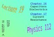 Chapter 16 Capacitors Dielectrics Chapter 17 Current Resistance