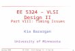 Spring 2006EE 5324 - VLSI Design II - © Kia Bazargan 332 EE 5324 – VLSI Design II Kia Bazargan University of Minnesota Part VIII: Timing Issues