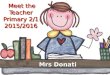 Meet the Teacher Primary 2/1 2015/2016 Meet the Teacher Primary 2/1 2015/2016 Mrs Donati