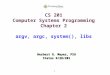 1 CS 201 Computer Systems Programming Chapter 2 argv, argc, system(), libs Herbert G. Mayer, PSU Status 6/28/201