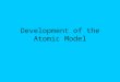 Development of the Atomic Model. 400 B.C. – Democritus He thought atoms were “un-cuttable” Also atoms are hard small particles