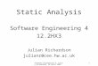 Software Engineering 4, Julian Richardson, 30 April 2002 1 Static Analysis Software Engineering 4 12.2HX3 Julian Richardson julianr@cee.hw.ac.uk