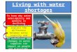 Living with water shortages To know why water availability and quality is declining To be able to explain the difference between water scarcity and water