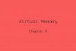 Virtual Memory Chapter 8. Hardware and Control Structures Memory references are dynamically translated into physical addresses at run time –A process