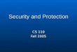 Security and Protection CS 110 Fall 2005. Security Risks More data is being stored than ever before More data is being stored than ever before More people/organizations