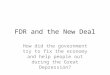 FDR and the New Deal How did the government try to fix the economy and help people out during the Great Depression?