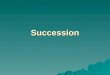 Succession. Ecological Succession  Is studied by ecologist.  An ecologist is a scientist that studies the interactions among organisms and their environment