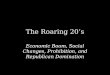 The Roaring 20’s Economic Boom, Social Changes, Prohibition, and Republican Domination