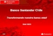 Chile Banco Santander Chile Transformando nuestra banca retail Abril 2013