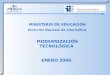 MINISTERIO DE EDUCACIÓN Dirección Nacional de Informática MODERNIZACIÓN TECNOLÓGICA ENERO 2006