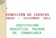 RENDICIÓN DE CUENTAS ENERO – DICIEMBRE 2013 INSTITUCIÓN EDUCATIVA PALMAR DE CANDELARIA
