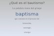 ¿Qué es el bautismo? La palabra viene del griego baptisma que consiste en el proceso de: inmersión, sumergir, emerger