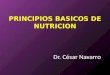 PRINCIPIOS BASICOS DE NUTRICION Dr. César Navarro