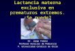 Lactancia materna exclusiva en prematuros extremos. ¿Se puede? Dr. Jorge Fabres Profesor Auxiliar de Pediatría P. Universidad Católica de Chile
