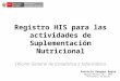 Registro HIS para las actividades de Suplementación Nutricional Oficina General de Estadística e Informática Patricia Vasquez Reyes Equipo Técnico OE –