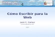 Cómo Escribir para la Web Juan C. Camus jccamus@yahoo.com 2007
