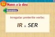 Irregular preterite verbs: I R & SER. In the preterite, the forms of ser are the same as the forms of ir. Irregular preterite verbs: I R & SER