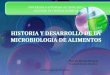HISTORIA Y DESARROLLO DE LA MICROBIOLOGIA DE ALIMENTOS Microbiologia de Alimentos Marcela Medina Murguia Tonatiuh Sosme Sánchez UNIVERSIDAD AUTONOMA DE