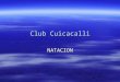 Club Cuicacalli NATACION. OBJETIVOS GENERALES 1.Creación del Programa de enseñanza para la Escuela de Natación. 2.Elaboración de un sistema de preparación