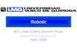 Robotic M.C. Juan Carlos Olivares Rojas jolivares@uvaq.edu.mx April, 2009