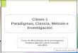 Clases 1 Paradigmas, Ciencia, Método e Investigación Curso de Metodología de la Investigación Profesor Manuel Lobos González Año 2011