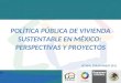 POLÍTICA PÚBLICA DE VIVIENDA SUSTENTABLE EN MÉXICO: PERSPECTIVAS Y PROYECTOS IXTAPA, ZIHUATANEJO 2011