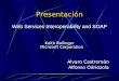 Presentación Web Services Interoperability and SOAP Keith Ballinger Microsoft Corporation Alvaro Castromán Alfonso Odriozola