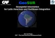 GeoSUR Geospatial Information for Latin American and Caribbean Integration Eric van Praag CAF – The Latin American Development Bank