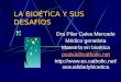 LA BIOÉTICA Y SUS DESAFÍOS Dra Pilar Calva Mercado Médico genetista Maestría en bioética pcalva@catholic.net  xualidadybioetica