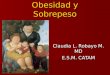 Obesidad y Sobrepeso Claudia L. Robayo M. MD E.S.M. CATAM