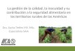 La gestión de la calidad, la inocuidad y su contribución a la seguridad alimentaria en los territorios rurales de las Américas Dra. Sacha Trelles MV, MSc