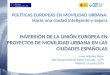 POLÍTICAS EUROPEAS EN MOVILIDAD URBANA: Hacia una ciudad inteligente y segura INVERSIÓN DE LA UNIÓN EUROPEA EN PROYECTOS DE MOVILIDAD URBANA EN LAS CIUDADES