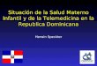 Situación de la Salud Materno Infantil y de la Telemedicina en la Republica Dominicana Herwin Speckter