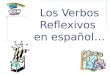 Los Verbos Reflexivos en espa±ol Los Verbos Reflexivos en espa±ol Verbs that are conjugated with reflexive pronouns me te se nos os se Los Verbos Reflexivos