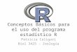 Conceptos Básicos para el uso del programa estadístico R Patricia Caligari Biol 3425 - Zoología