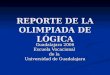 REPORTE DE LA OLIMPIADA DE LÓGICA Guadalajara 2006 Escuela Vocacional de la Universidad de Guadalajara