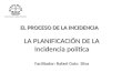 LA PLANIFICACIÓN DE LA Incidencia política Facilitador: Rafael Goto Silva EL PROCESO DE LA INCIDENCIA